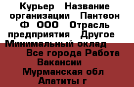 Курьер › Название организации ­ Пантеон-Ф, ООО › Отрасль предприятия ­ Другое › Минимальный оклад ­ 15 000 - Все города Работа » Вакансии   . Мурманская обл.,Апатиты г.